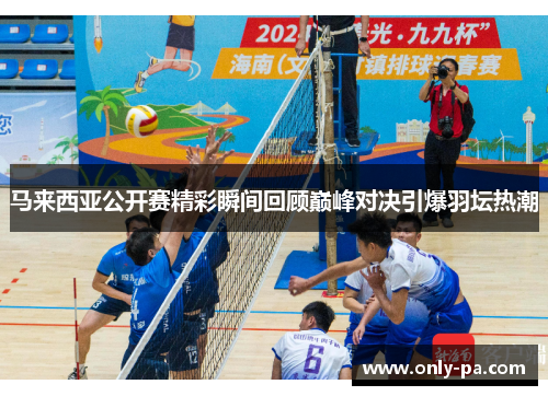 马来西亚公开赛精彩瞬间回顾巅峰对决引爆羽坛热潮 马来西亚公开赛精彩瞬间回顾巅峰对决引爆羽坛热潮
