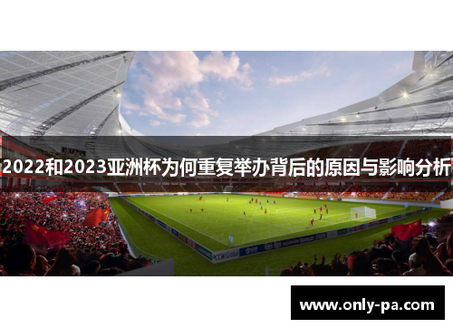 2022和2023亚洲杯为何重复举办背后的原因与影响分析 2022和2023亚洲杯为何重复举办背后的原因与影响分析