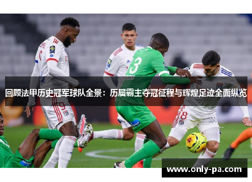 回顾法甲历史冠军球队全景：历届霸主夺冠征程与辉煌足迹全面纵览