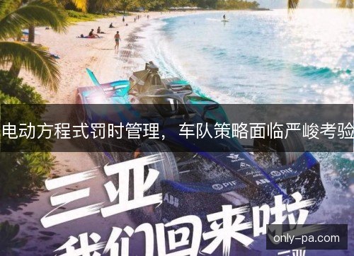 电动方程式罚时管理,车队策略面临严峻考验 电动方程式罚时管理,车队策略面临严峻考验